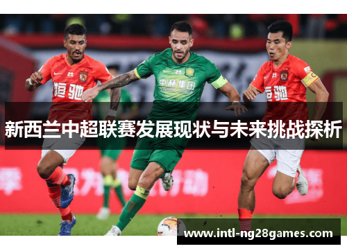 新西兰中超联赛发展现状与未来挑战探析