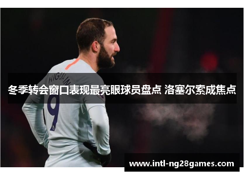 冬季转会窗口表现最亮眼球员盘点 洛塞尔索成焦点