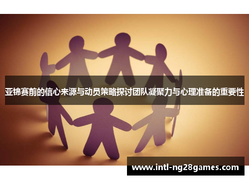 亚锦赛前的信心来源与动员策略探讨团队凝聚力与心理准备的重要性