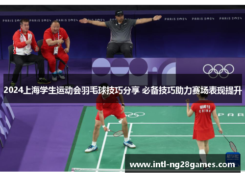 2024上海学生运动会羽毛球技巧分享 必备技巧助力赛场表现提升
