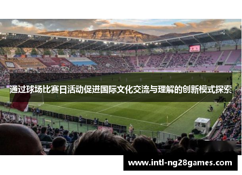 通过球场比赛日活动促进国际文化交流与理解的创新模式探索
