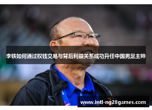 李铁如何通过权钱交易与背后利益关系成功升任中国男足主帅