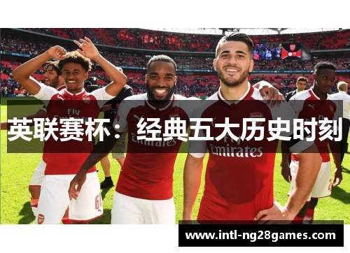 英联赛杯：经典五大历史时刻