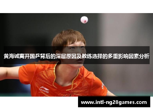 黄海诚离开国乒背后的深层原因及教练选择的多重影响因素分析