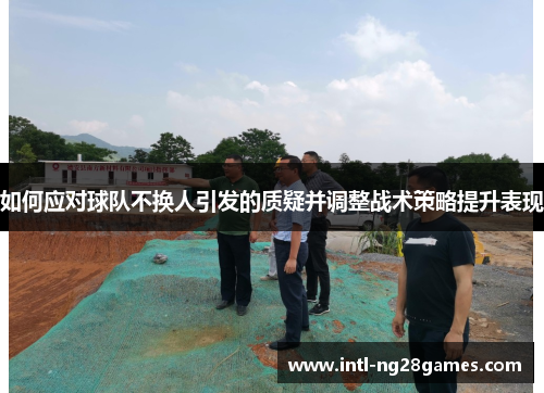 如何应对球队不换人引发的质疑并调整战术策略提升表现
