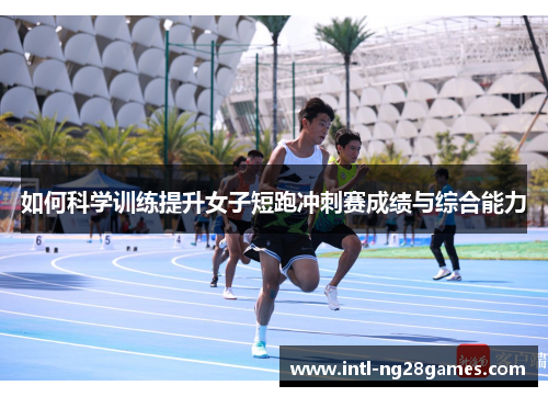 如何科学训练提升女子短跑冲刺赛成绩与综合能力
