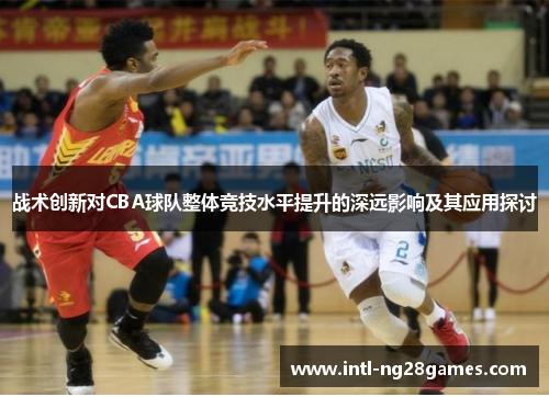 战术创新对CBA球队整体竞技水平提升的深远影响及其应用探讨