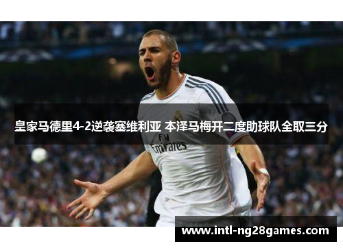 皇家马德里4-2逆袭塞维利亚 本泽马梅开二度助球队全取三分