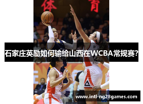 石家庄英励如何输给山西在WCBA常规赛？