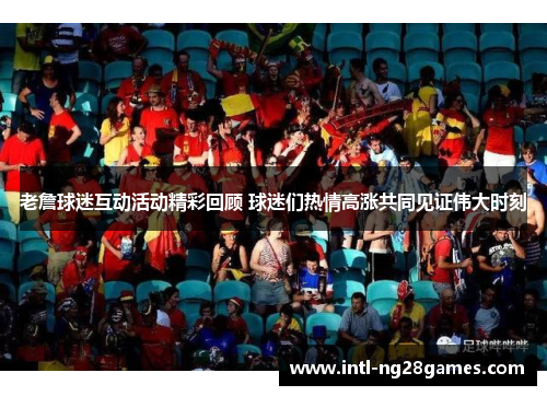 老詹球迷互动活动精彩回顾 球迷们热情高涨共同见证伟大时刻