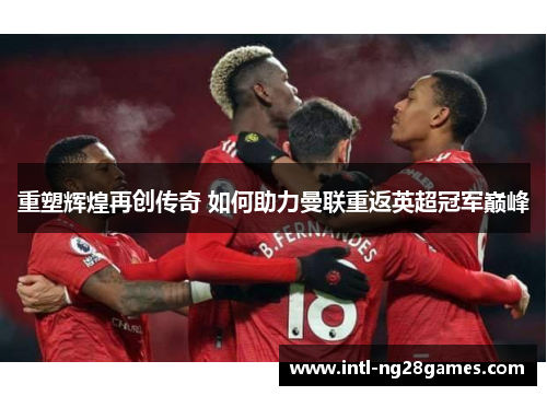 重塑辉煌再创传奇 如何助力曼联重返英超冠军巅峰